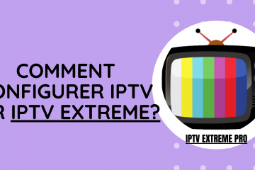 Comment configurer IPTV sur IPTV Extreme